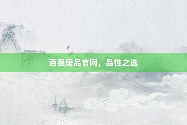 百强居品官网，品性之选